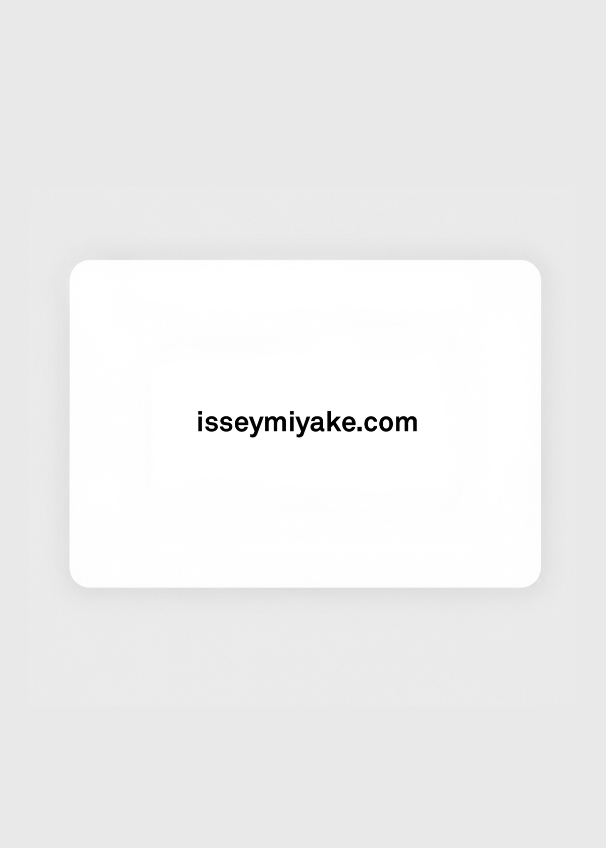 Zoomed view A white card featuring the centered text “isseymiyake.com” in black on a light gray background, representing the ISSEY MIYAKE USA | Gift Card from the ISSEY MIYAKE ONLINE STORE for use at the official online shop. - $500